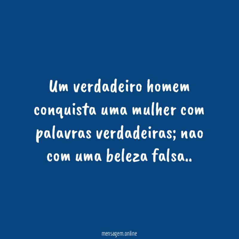 Um verdadeiro homem conquista uma mulher com palavras verdadeiras