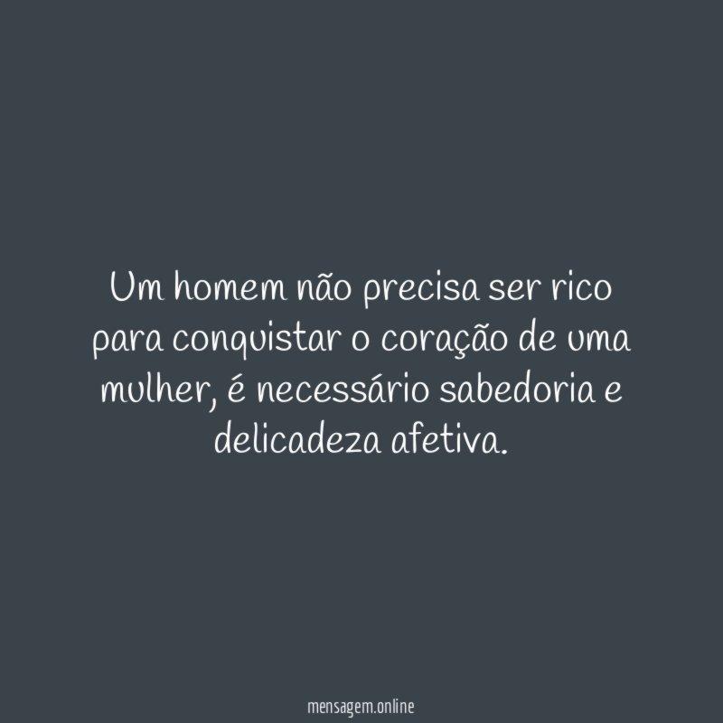 Um homem não precisa ser rico para conquistar