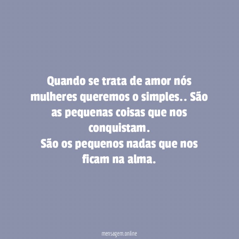 Quando se trata de amor nós mulheres queremos o simples
