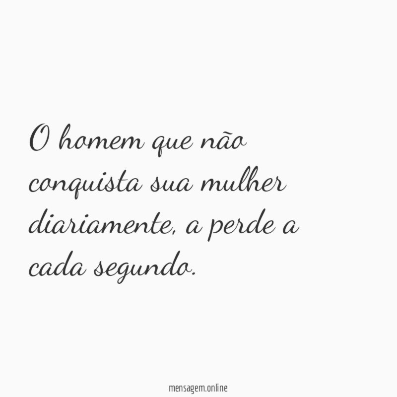 O homem que não conquista sua mulher diariamente