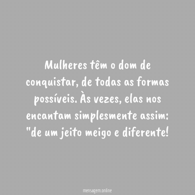 Mulheres têm o dom de conquistar