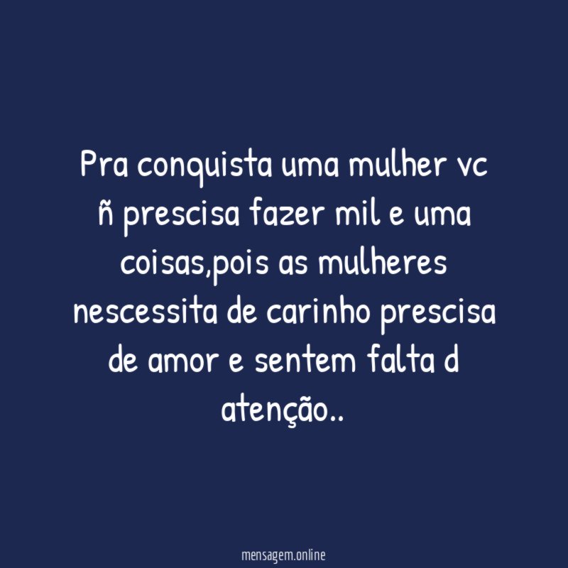 Pra conquista uma mulher vc ñ prescisa fazer mil e uma coisas