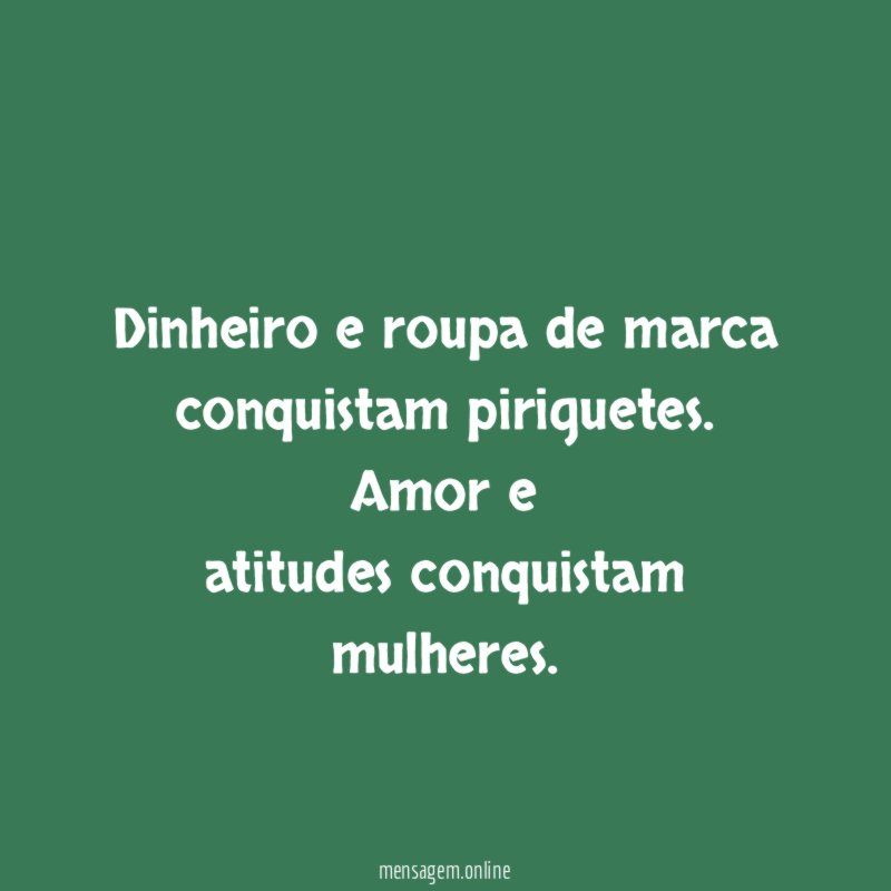  Dinheiro e roupa de marca conquistam piriguetes
