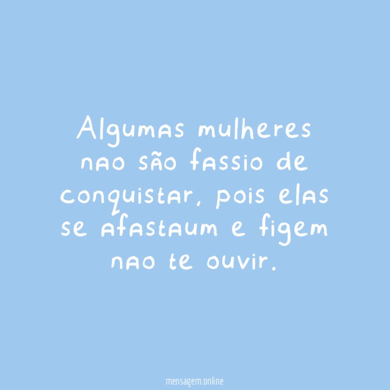 Algumas mulheres nao são fassio de conquistar