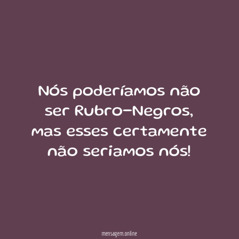 Nós poderíamos não ser Rubro-Negros