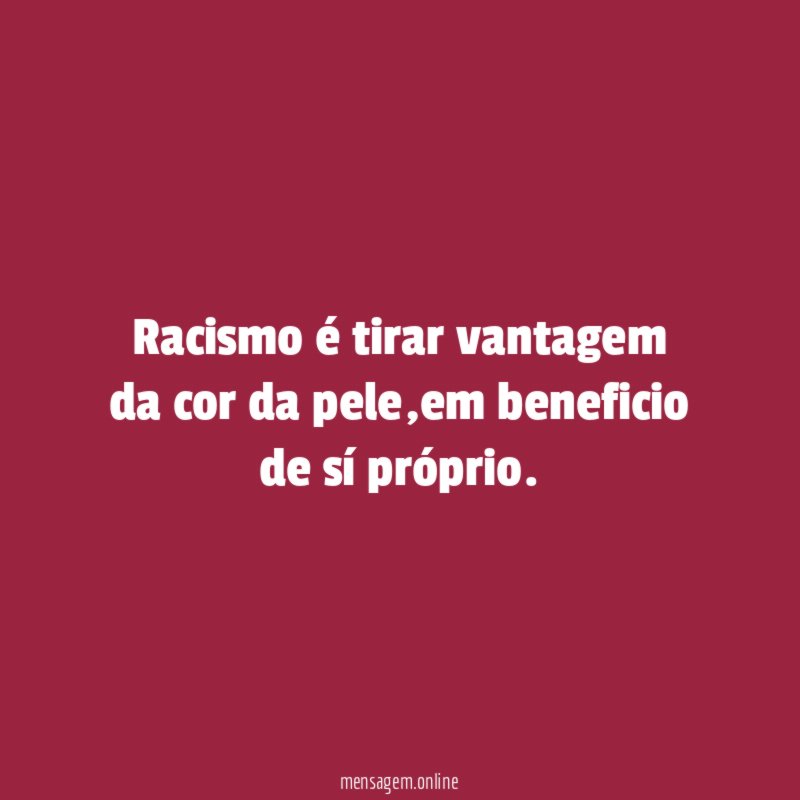 Racismo é tirar vantagem da cor da pele
