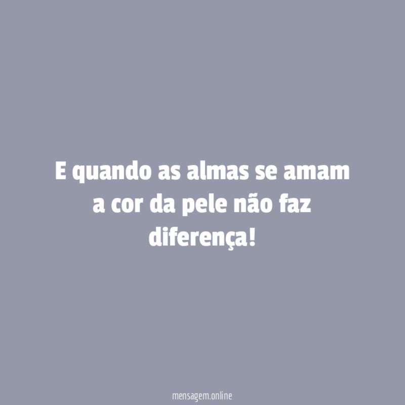 E quando as almas se amam a cor