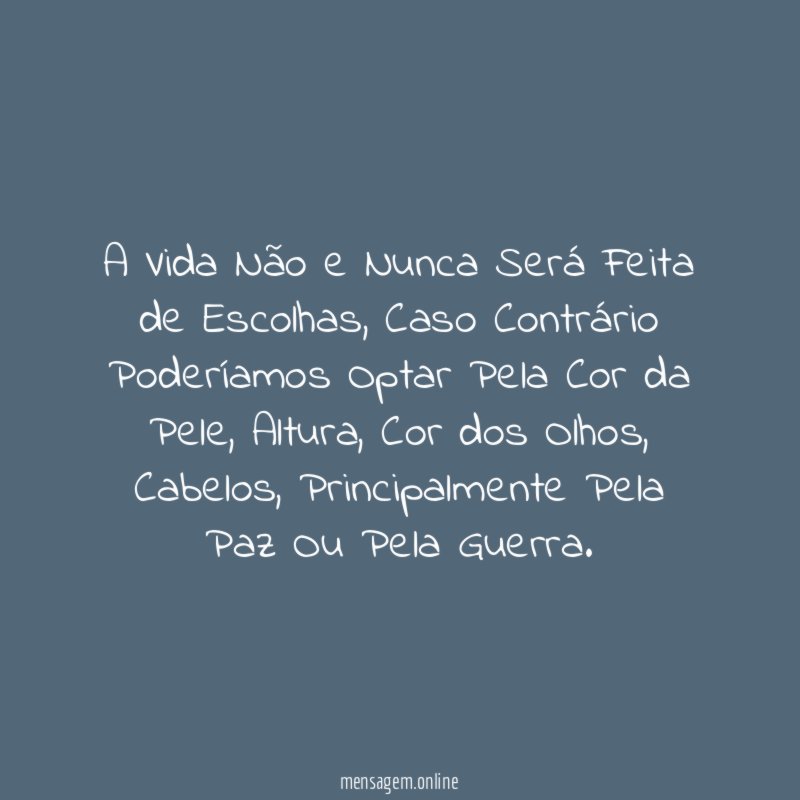 A Vida Não e Nunca Será Feita de Escolhas