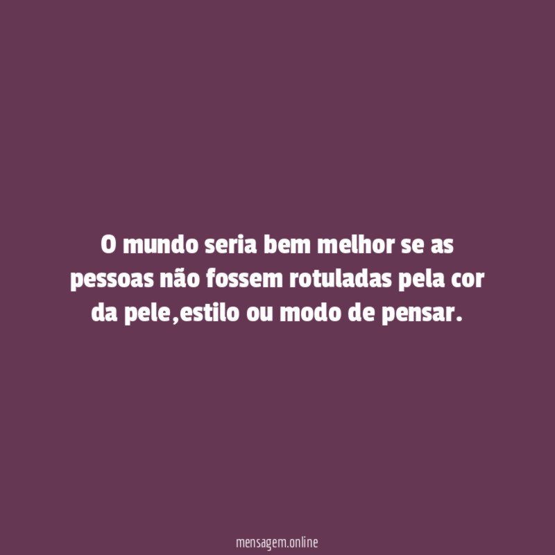 O mundo seria bem melhor se as pessoas
