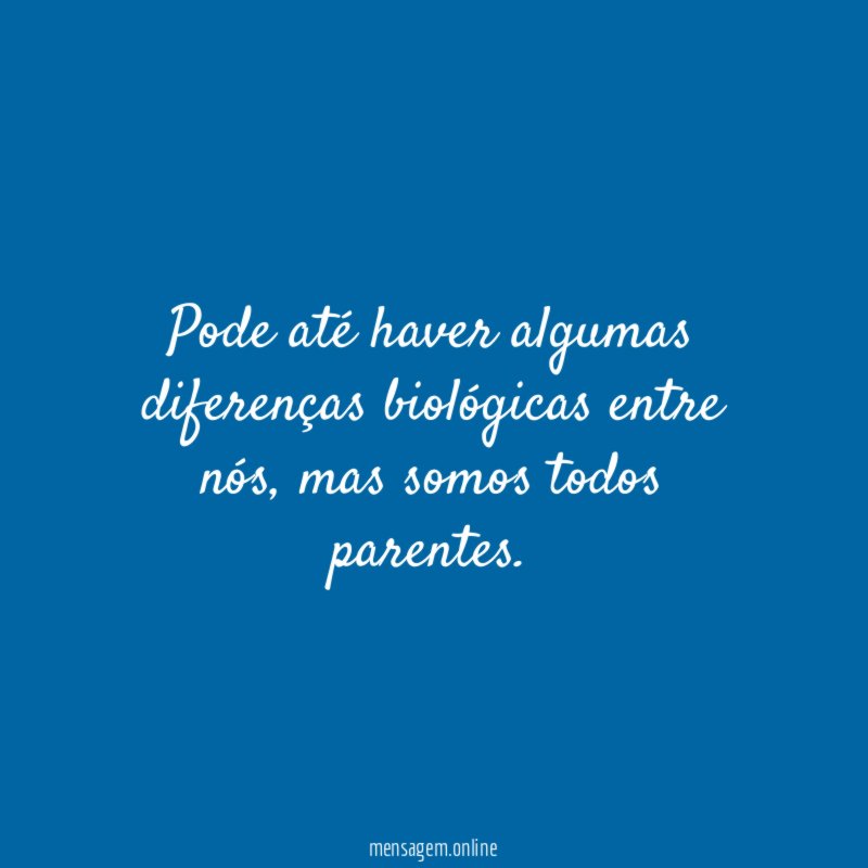 Pode até haver algumas diferenças biológicas entre nós