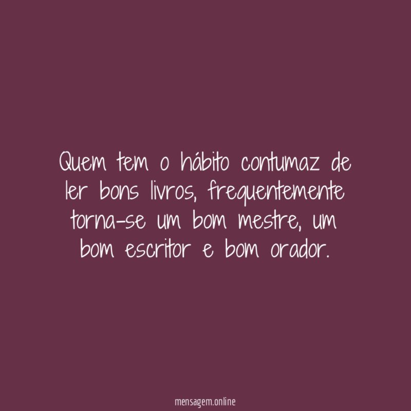 Quem tem o hábito contumaz de ler bons livros