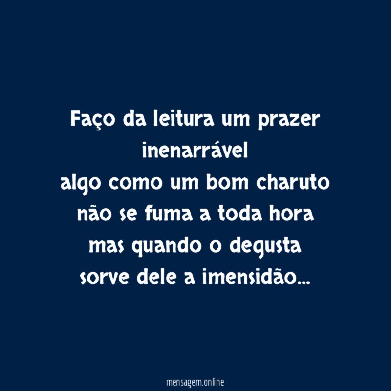 Faço da leitura um prazer inenarrável algo como um
