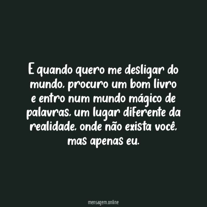 E quando quero me desligar do mundo