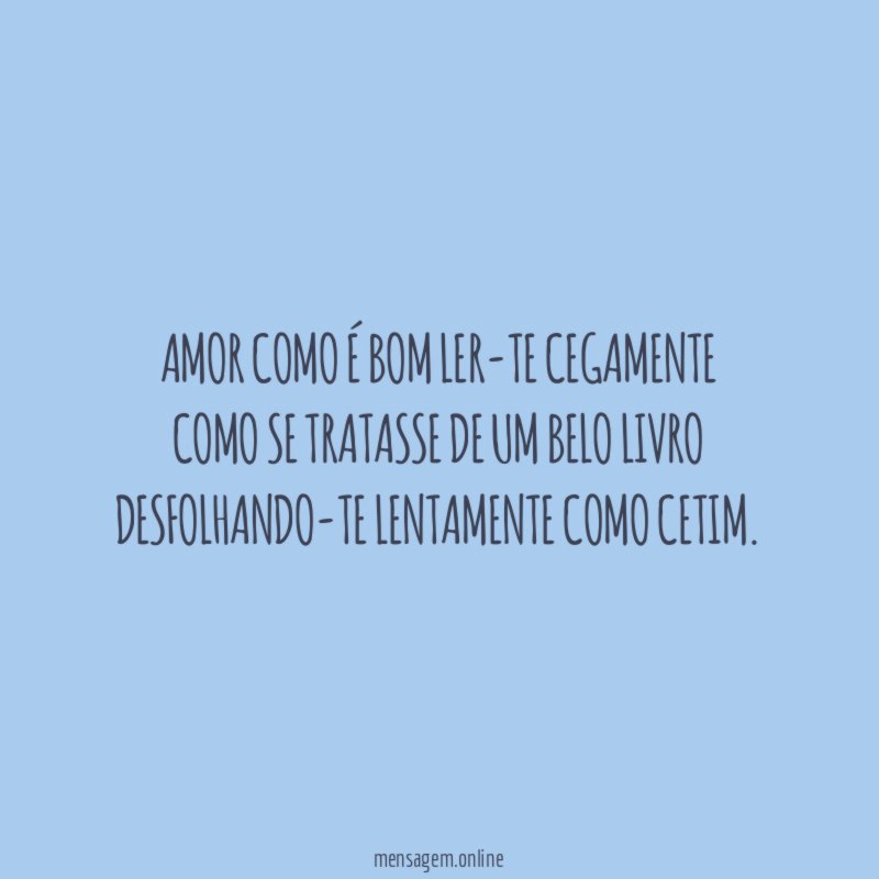 Amor como é bom ler-te cegamente Como se tratasse