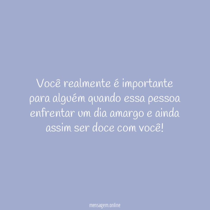 Você realmente é importante para alguém quando essa