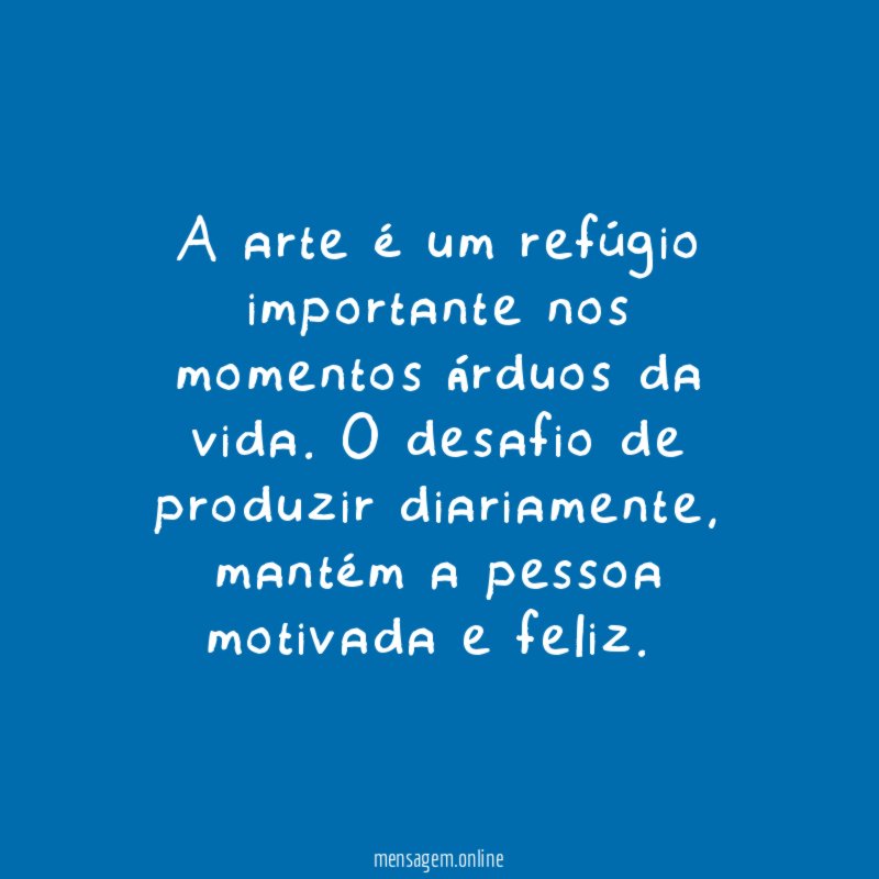 A arte é um refúgio importante nos momentos árduos da vida