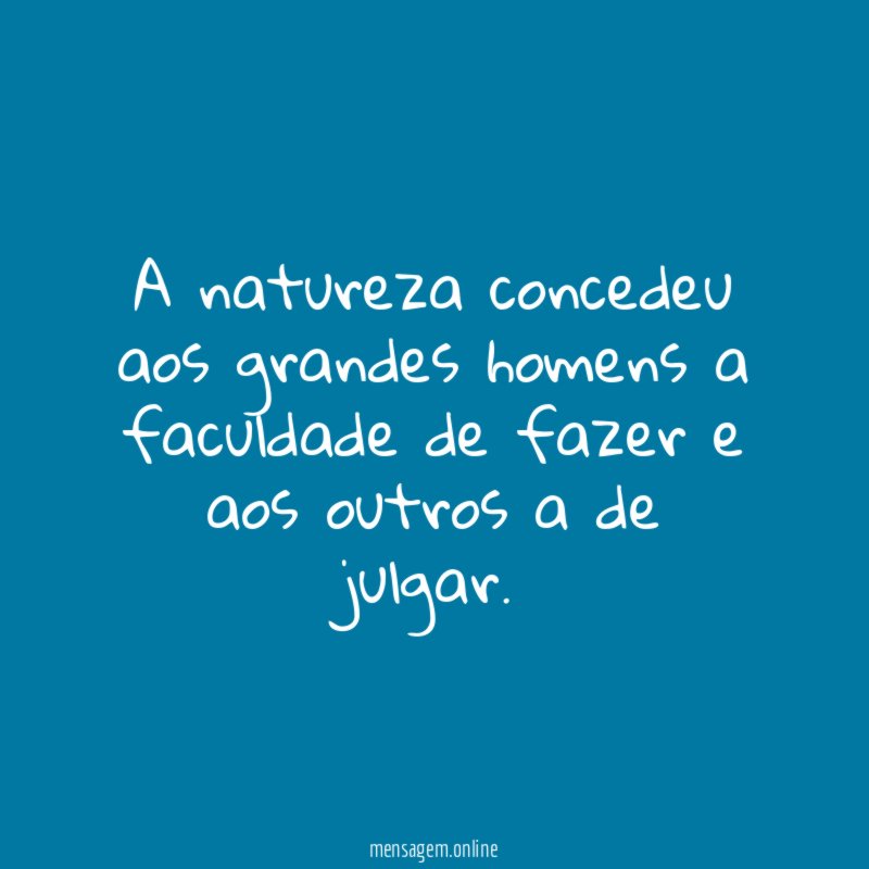 A natureza concedeu aos grandes homens a faculdade