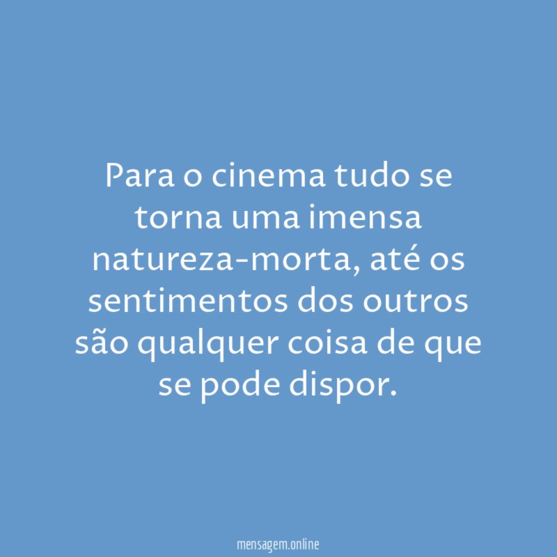 Para o cinema tudo se torna uma imensa natureza-morta