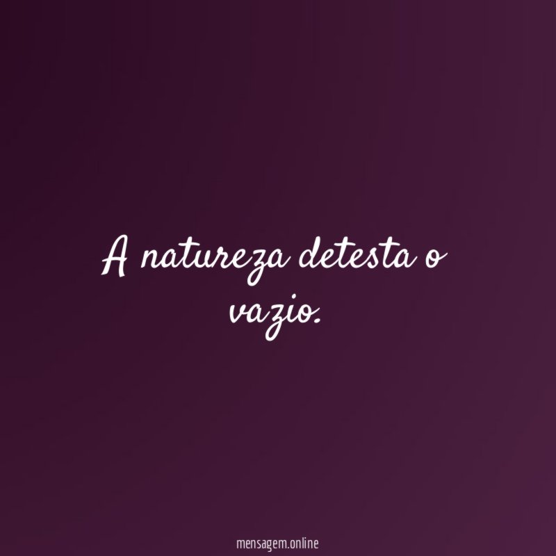 A natureza detesta o vazio