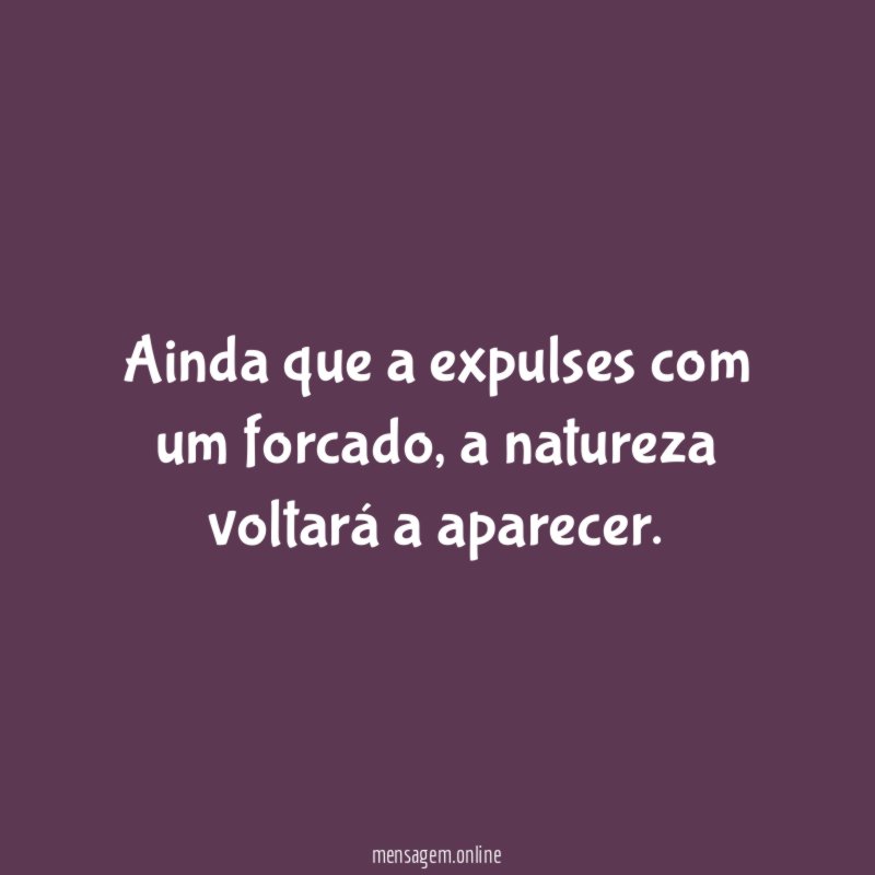 Ainda que a expulses com um forcado
