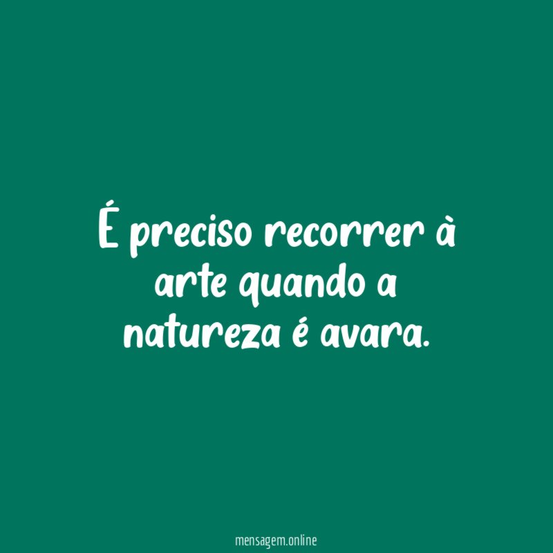 É preciso recorrer à arte quando a natureza é avara