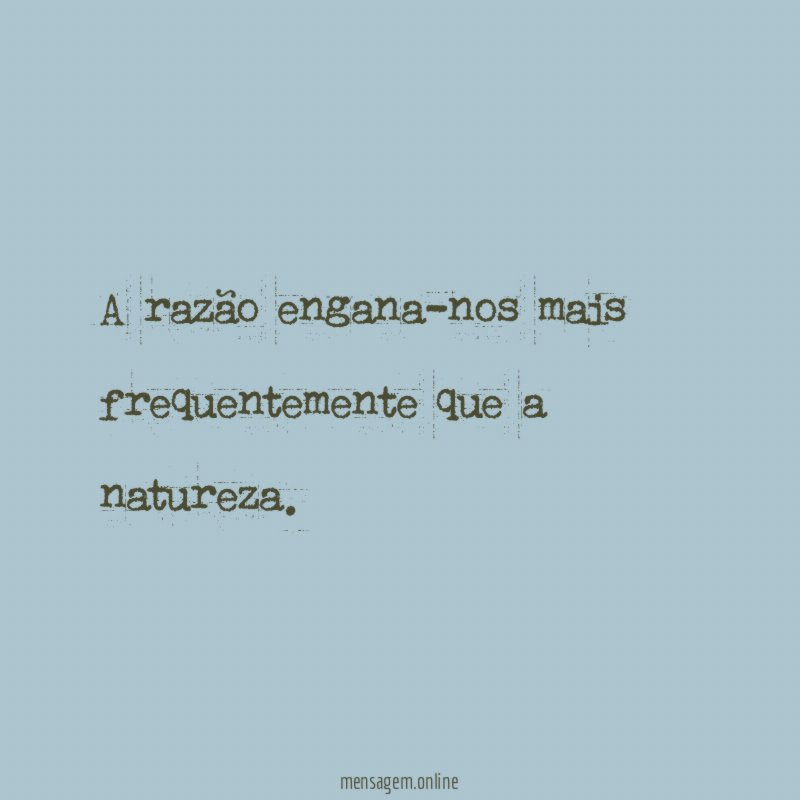 A razão engana-nos mais frequentemente que a natureza