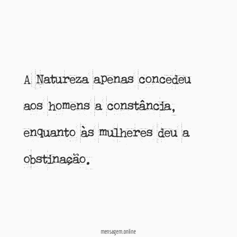 A Natureza apenas concedeu aos homens a constância