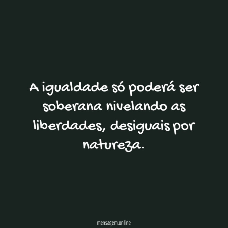 A igualdade só poderá ser soberana nivelando as liberdades