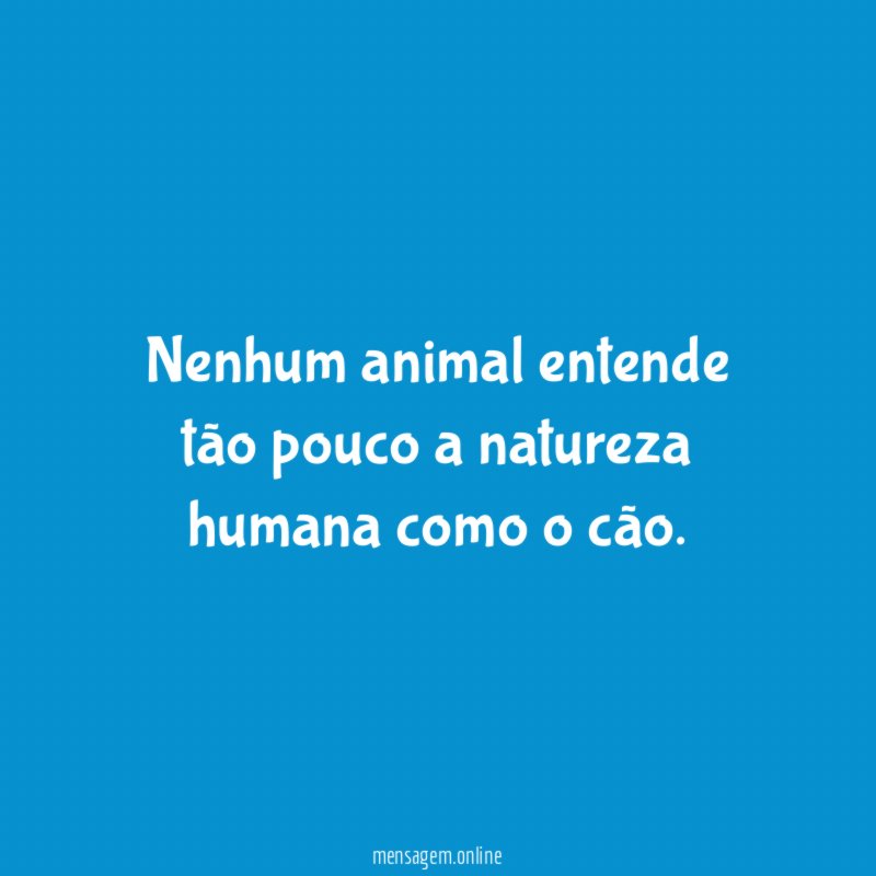 Nenhum animal entende tão pouco a natureza humana