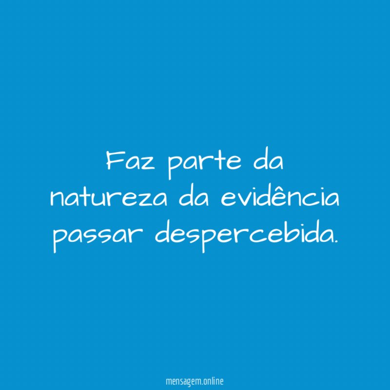 Faz parte da natureza da evidência passar despercebida