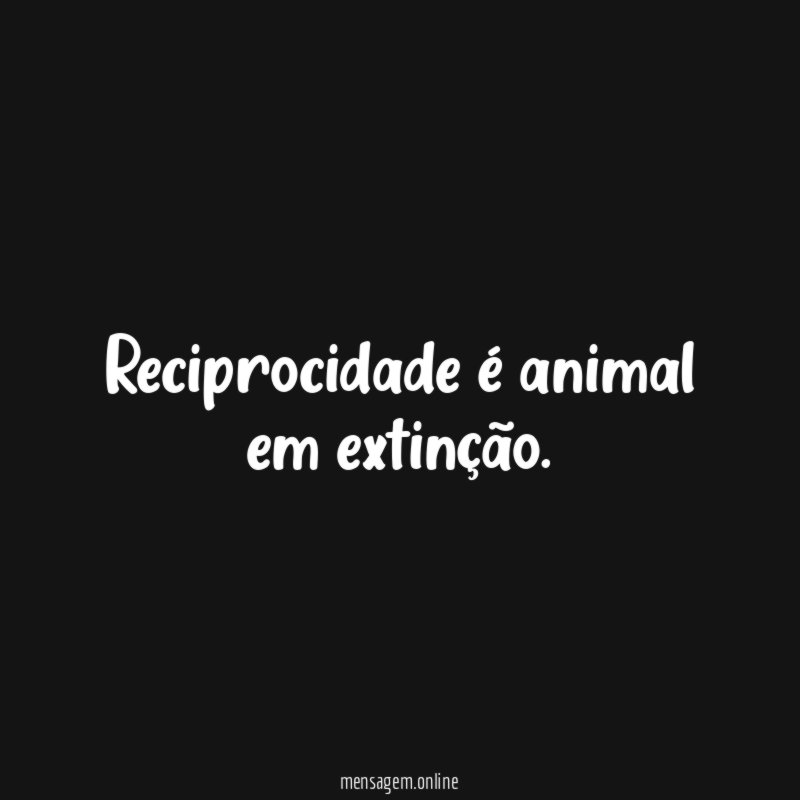 Reciprocidade é animal em extinção