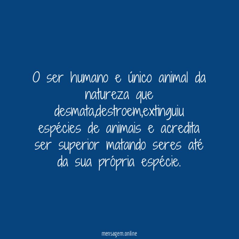O ser humano e único animal da natureza que desmata