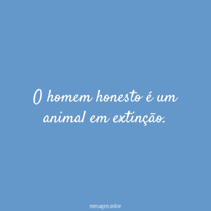 O homem honesto é um animal em extinção
