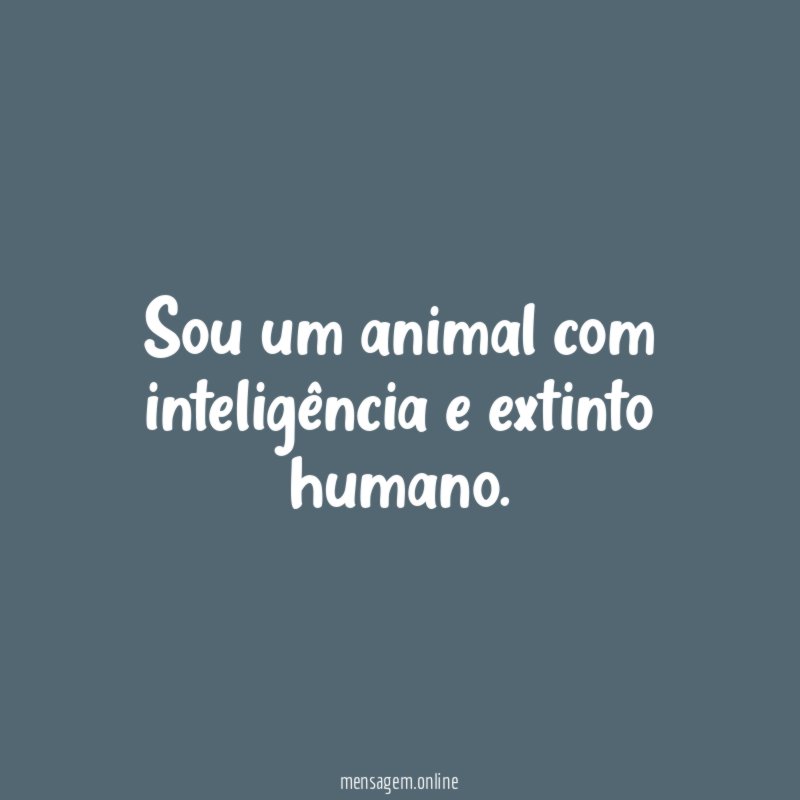 Sou um animal com inteligência e extinto humano