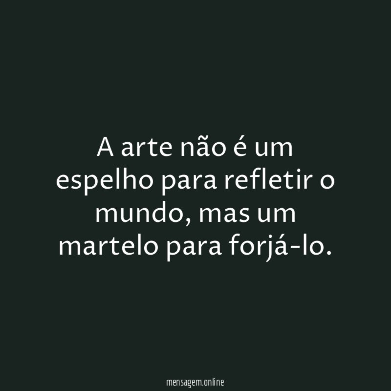 A arte não é um espelho para refletir o mundo