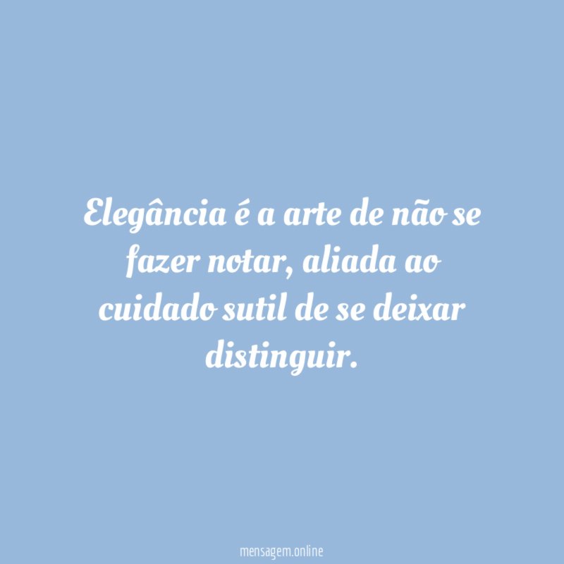 Elegância é a arte de não se fazer notar