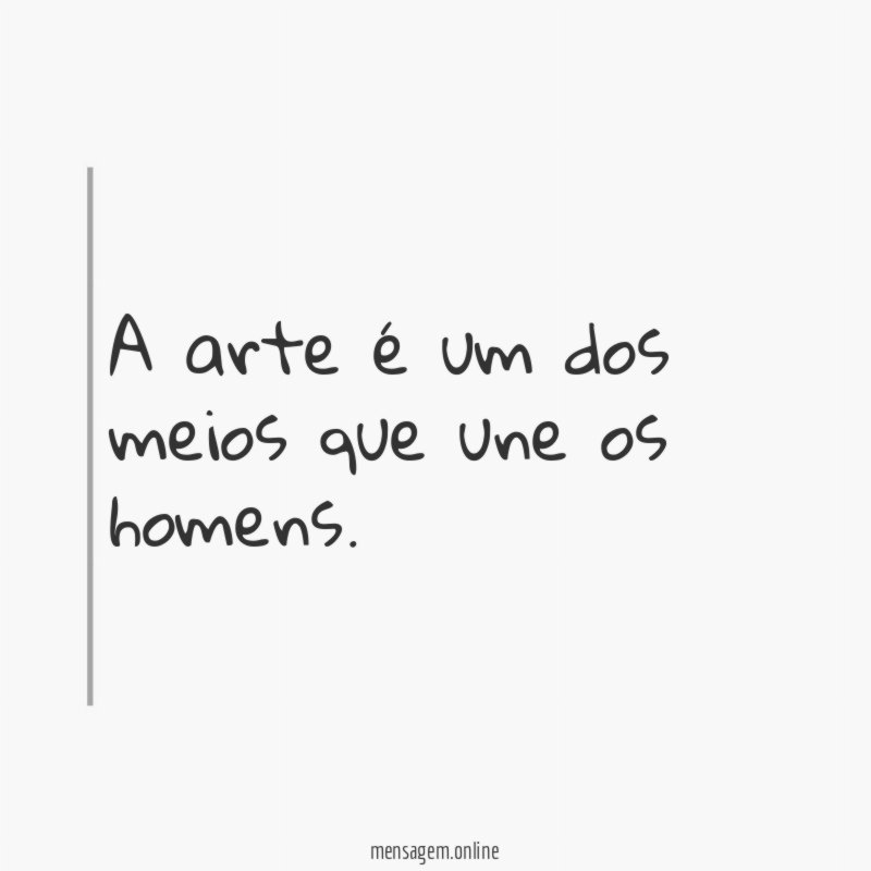 A arte é um dos meios que une os homens