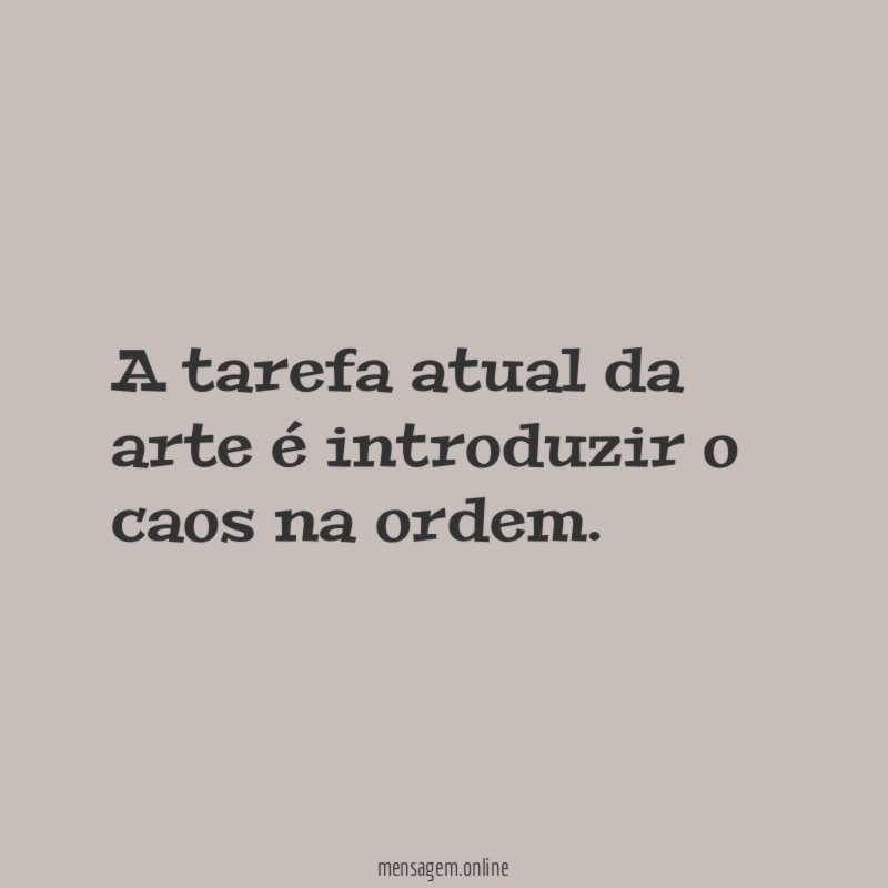 A tarefa atual da arte é introduzir o caos na ordem