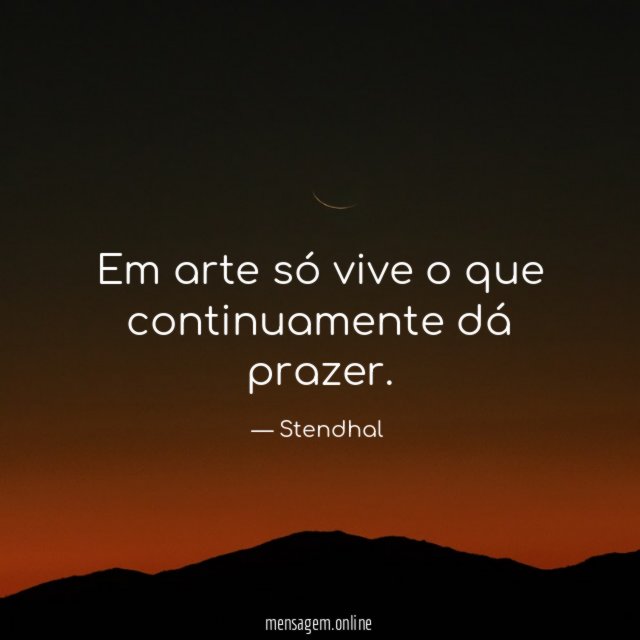 Em arte só vive o que continuamente dá prazer