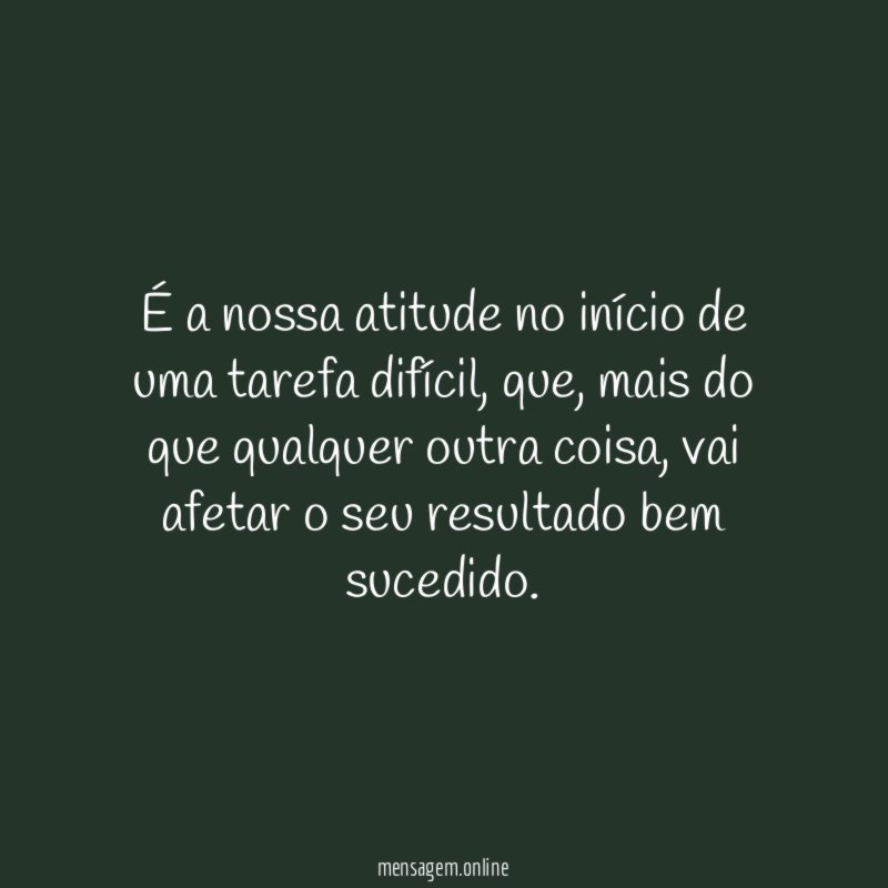 É a nossa atitude no início de uma tarefa difícil
