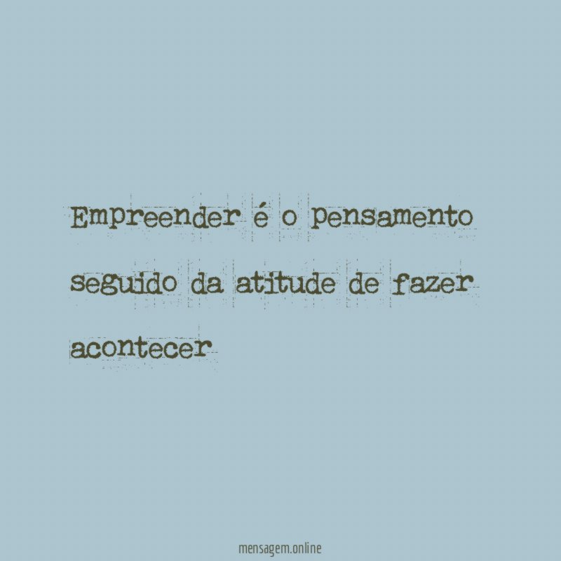 Empreender é o pensamento seguido da atitude de fazer acontecer