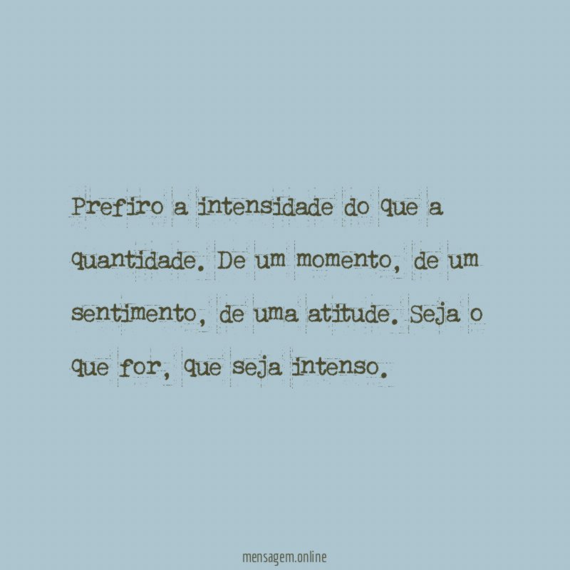 Prefiro a intensidade do que a quantidade