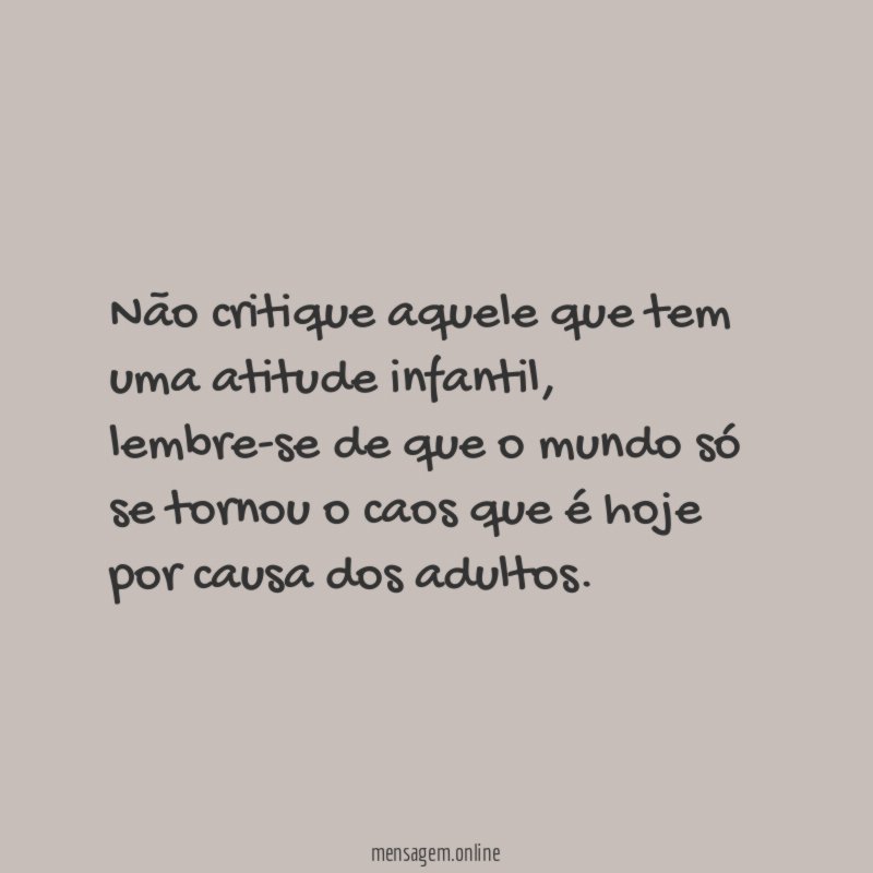 Não critique aquele que tem uma atitude infantil