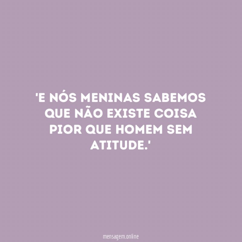 'E nós meninas sabemos que não existe coisa