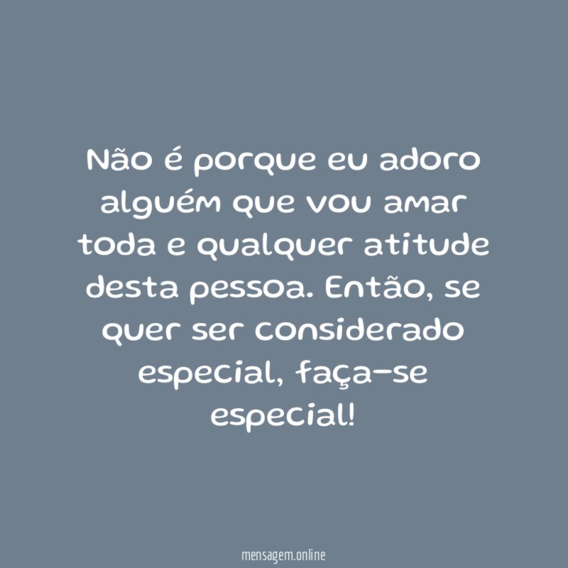 Não é porque eu adoro alguém que vou