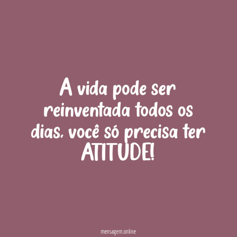 A vida pode ser reinventada todos os dias