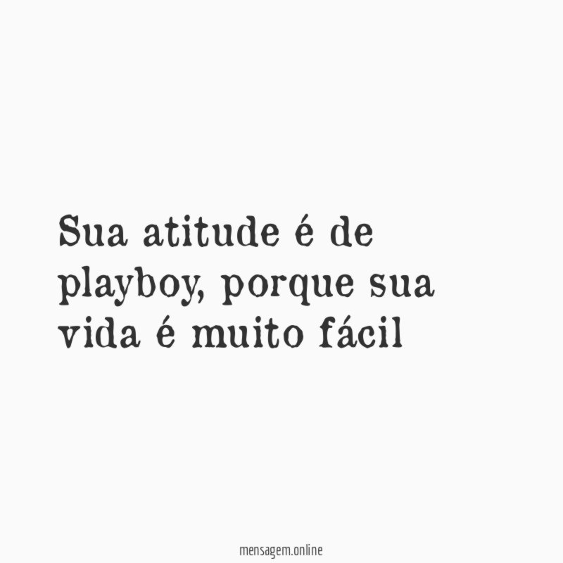 Sua atitude é de playboy
