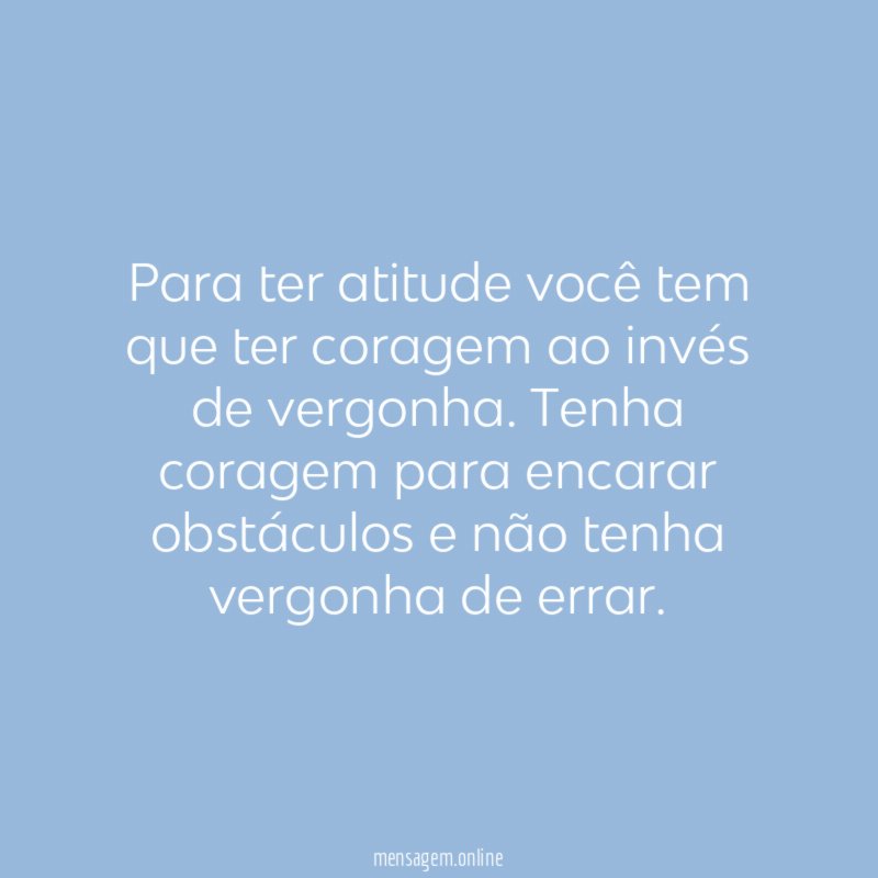 Para ter atitude você tem que ter coragem