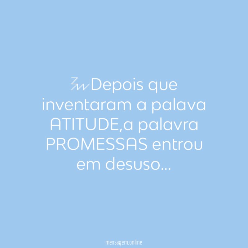 Depois que inventaram a palava ATITUDE