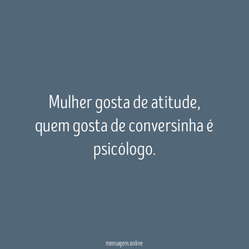 Mulher gosta de atitude